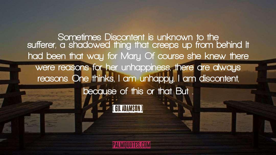 Gil Adamson Quotes: Sometimes Discontent is unknown to
