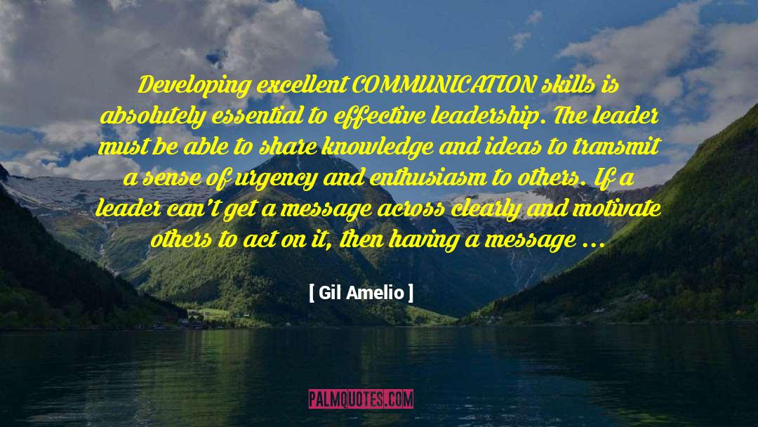 Gil Amelio Quotes: Developing excellent COMMUNICATION skills is