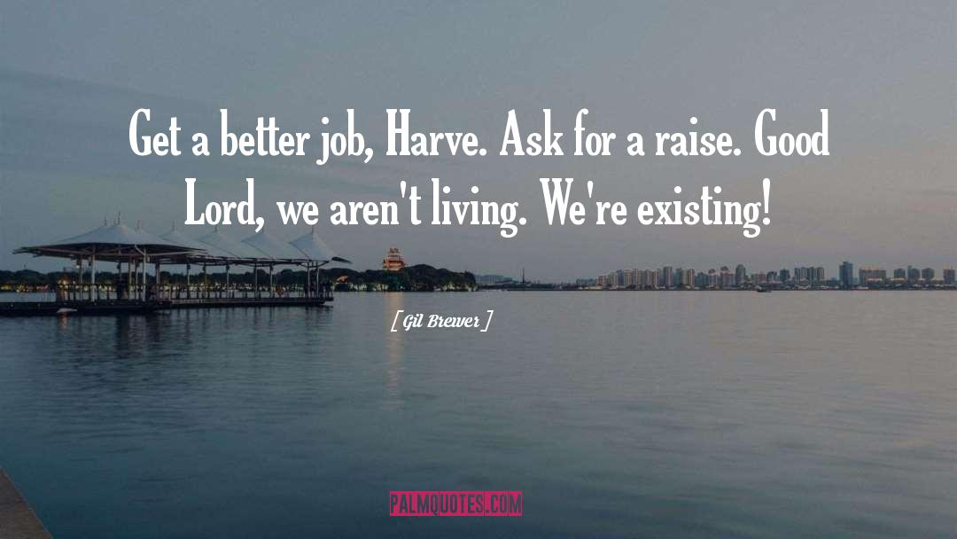 Gil Brewer Quotes: Get a better job, Harve.