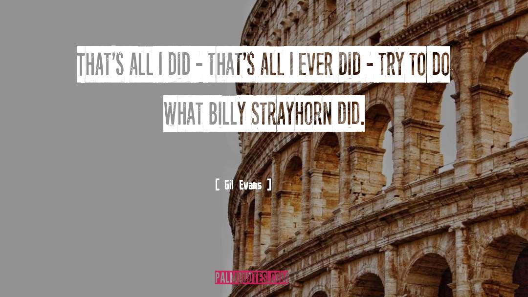 Gil Evans Quotes: That's all I did -