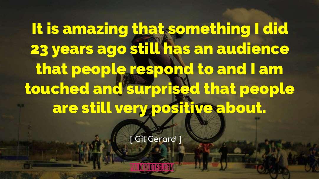 Gil Gerard Quotes: It is amazing that something