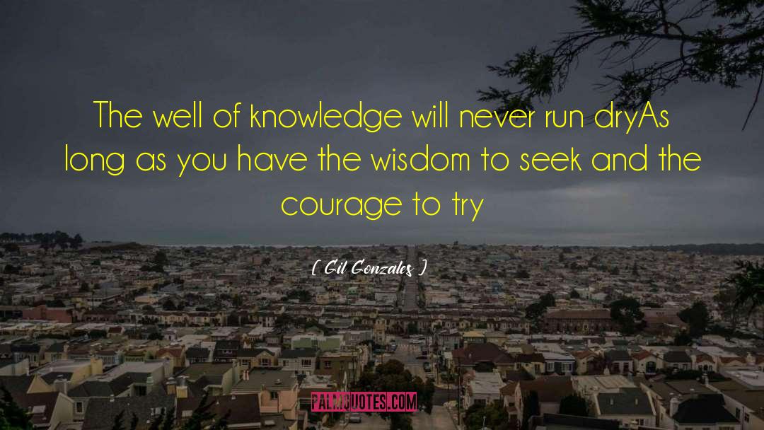 Gil Gonzales Quotes: The well of knowledge will