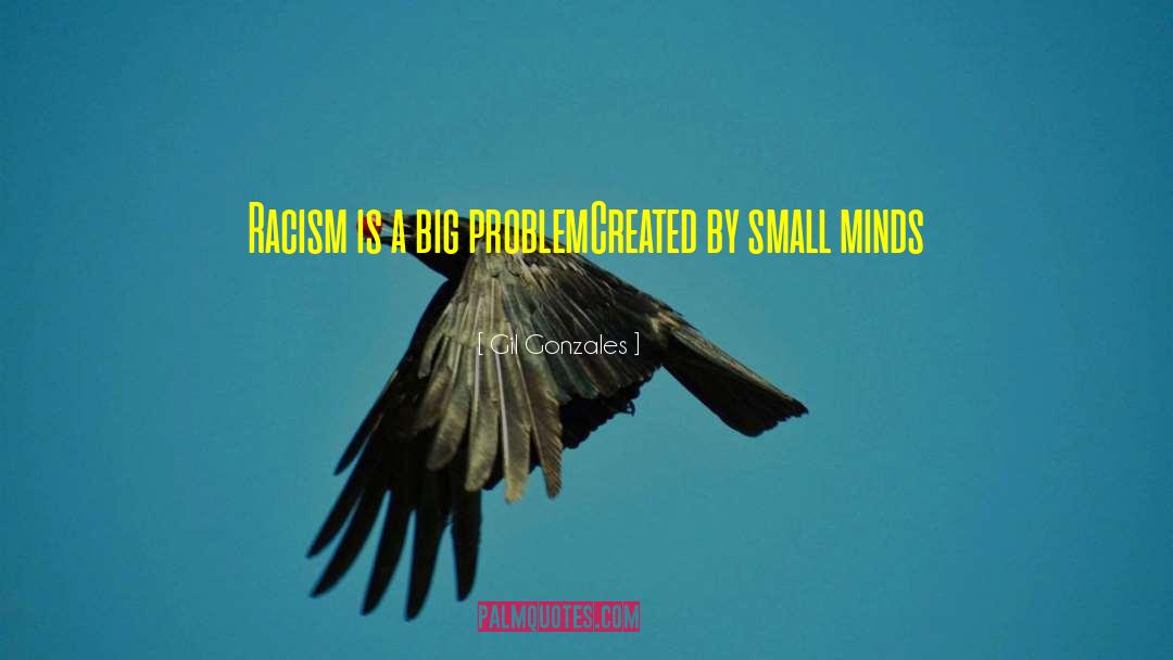 Gil Gonzales Quotes: Racism is a big problem<br