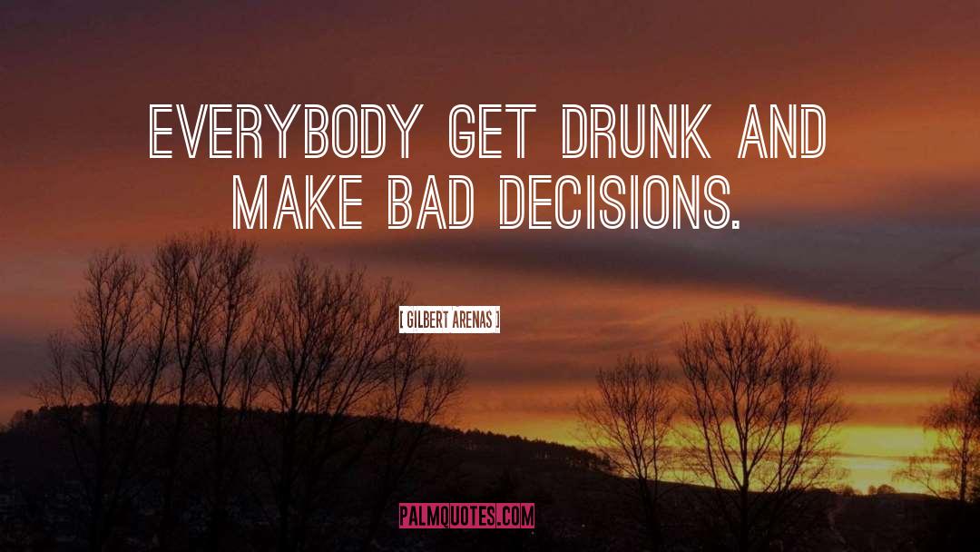 Gilbert Arenas Quotes: Everybody get drunk and make