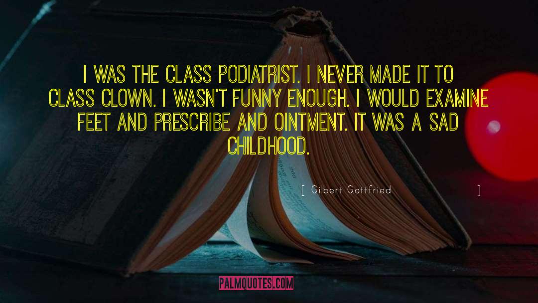 Gilbert Gottfried Quotes: I was the class podiatrist.