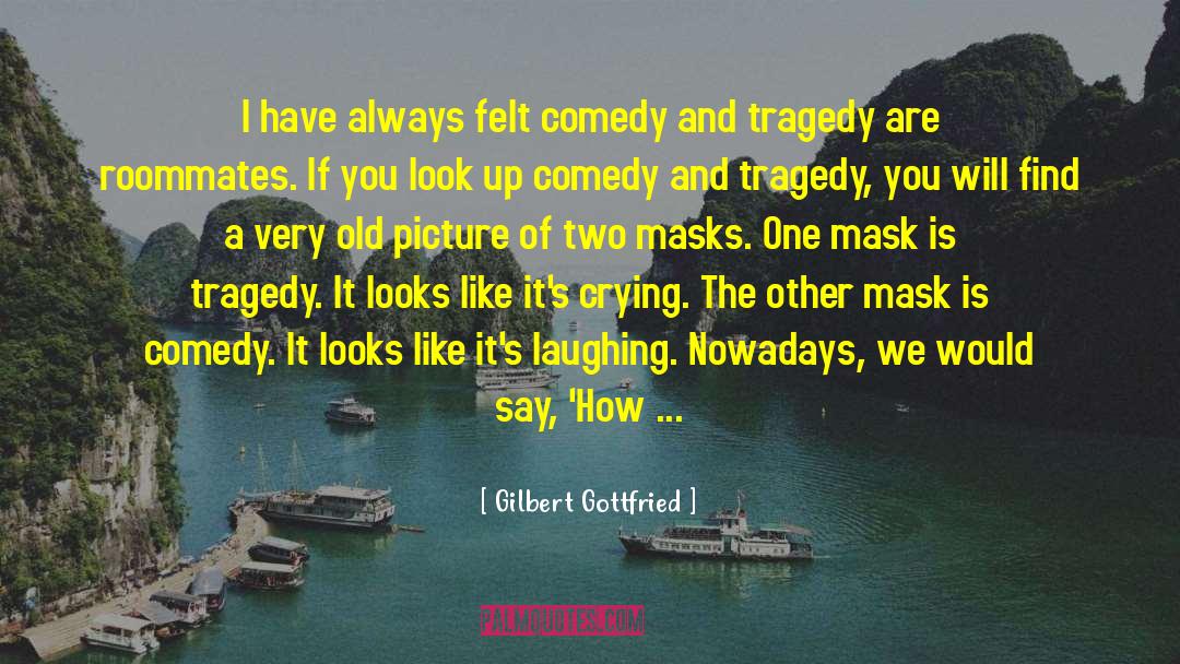 Gilbert Gottfried Quotes: I have always felt comedy