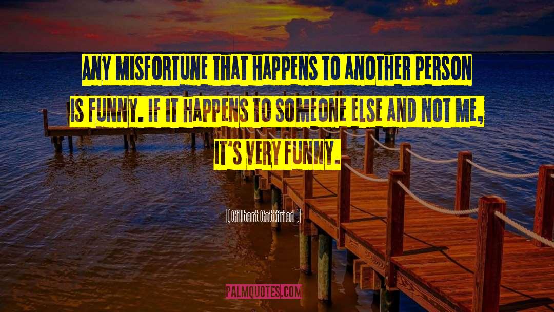 Gilbert Gottfried Quotes: Any misfortune that happens to