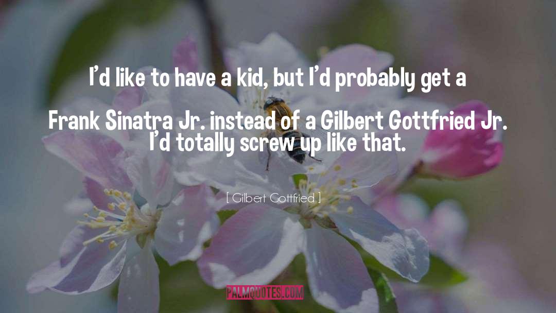 Gilbert Gottfried Quotes: I'd like to have a