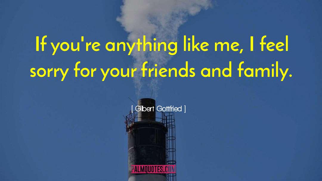 Gilbert Gottfried Quotes: If you're anything like me,