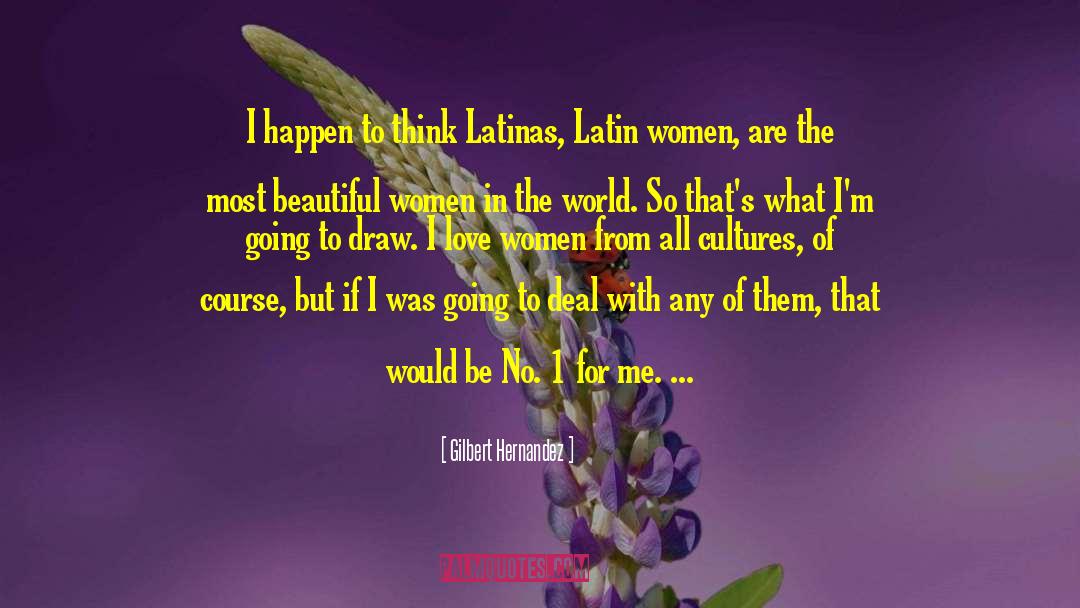 Gilbert Hernandez Quotes: I happen to think Latinas,