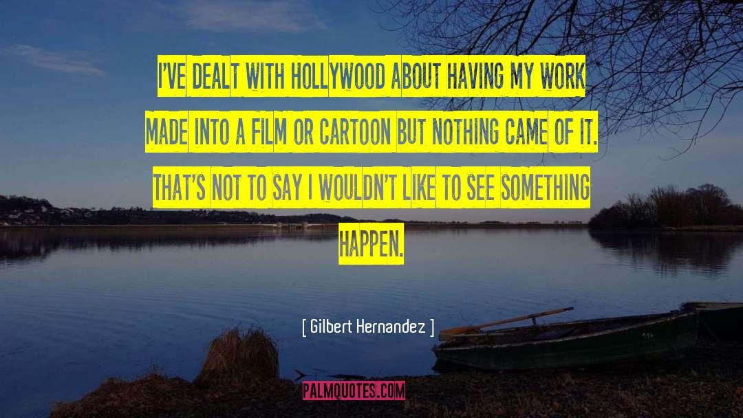 Gilbert Hernandez Quotes: I've dealt with Hollywood about
