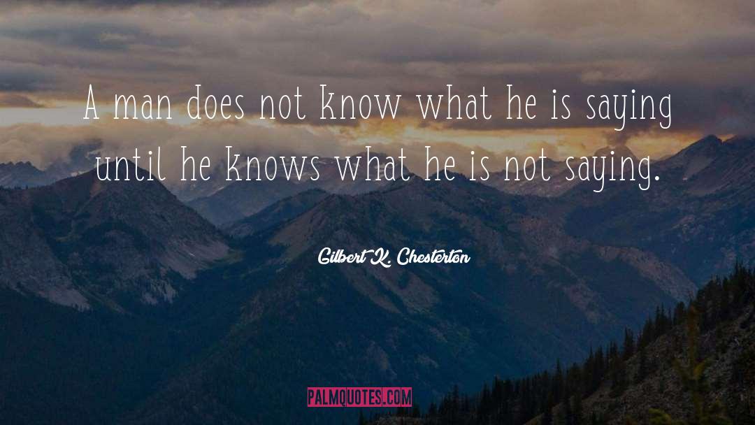 Gilbert K. Chesterton Quotes: A man does not know