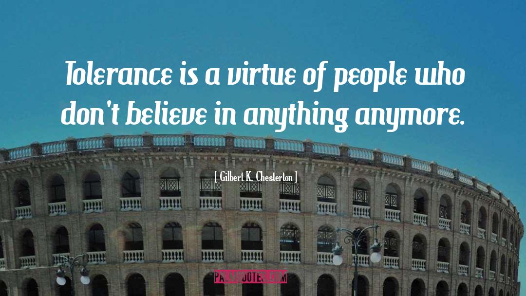 Gilbert K. Chesterton Quotes: Tolerance is a virtue of