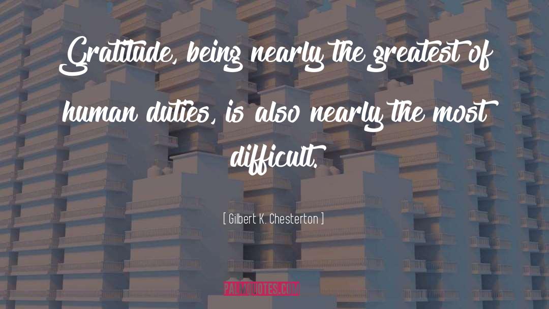 Gilbert K. Chesterton Quotes: Gratitude, being nearly the greatest