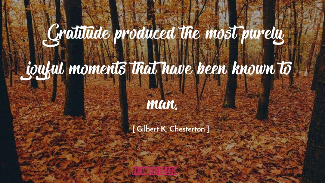 Gilbert K. Chesterton Quotes: Gratitude produced the most purely