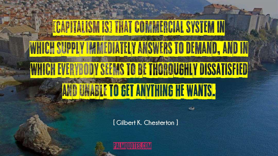 Gilbert K. Chesterton Quotes: [Capitalism is] that commercial system
