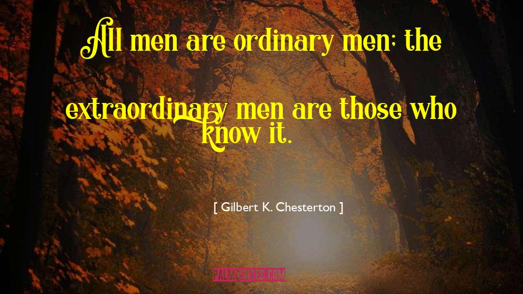 Gilbert K. Chesterton Quotes: All men are ordinary men;