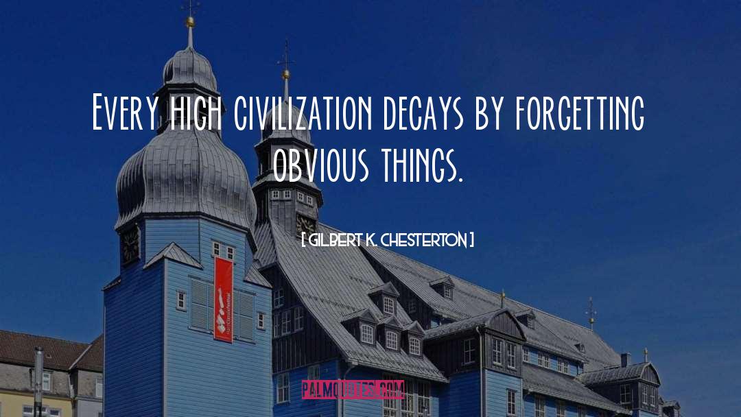 Gilbert K. Chesterton Quotes: Every high civilization decays by