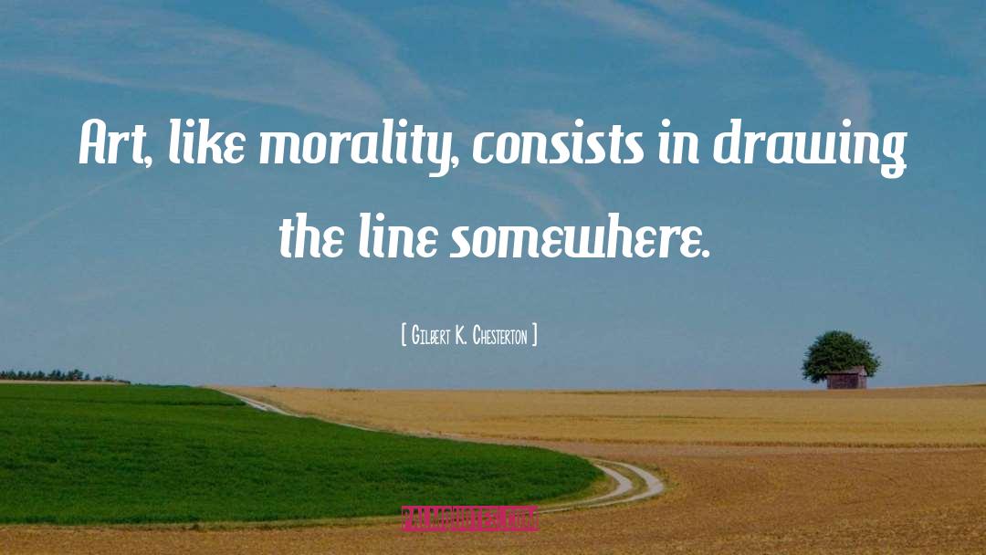 Gilbert K. Chesterton Quotes: Art, like morality, consists in