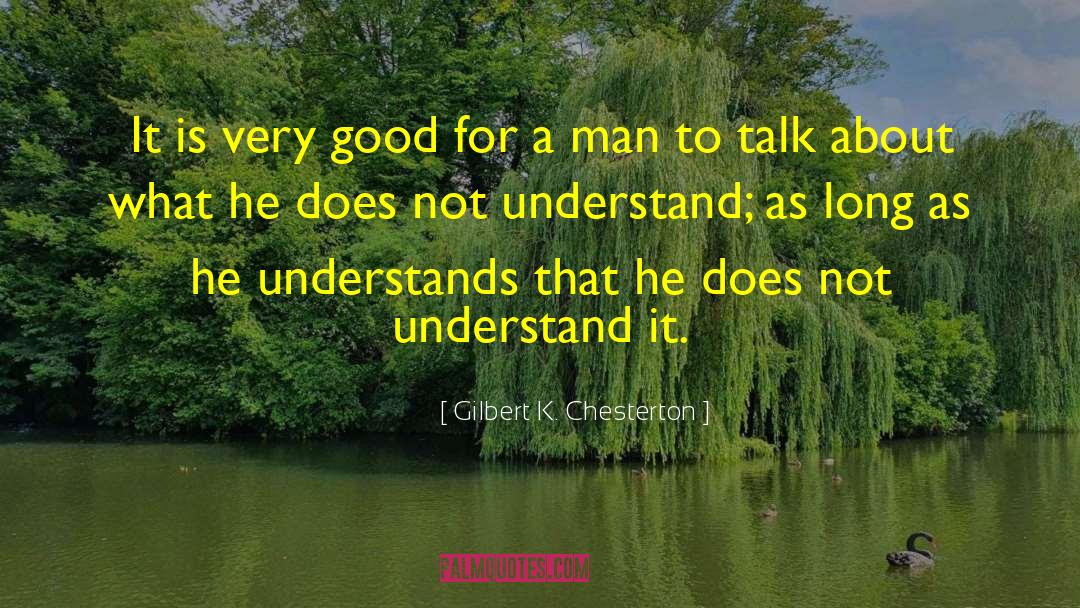 Gilbert K. Chesterton Quotes: It is very good for