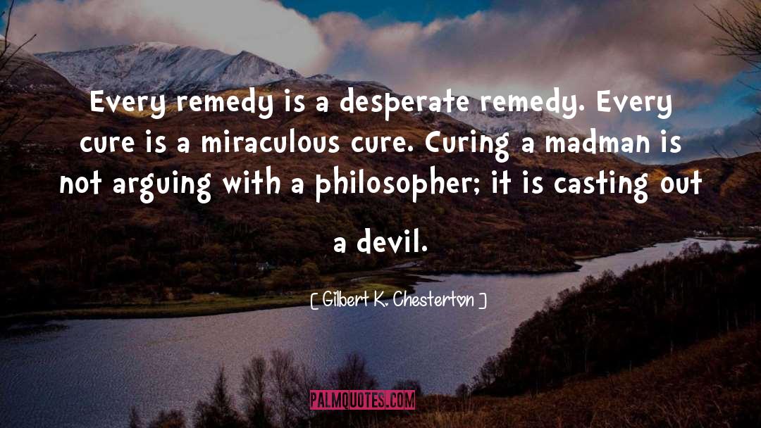 Gilbert K. Chesterton Quotes: Every remedy is a desperate
