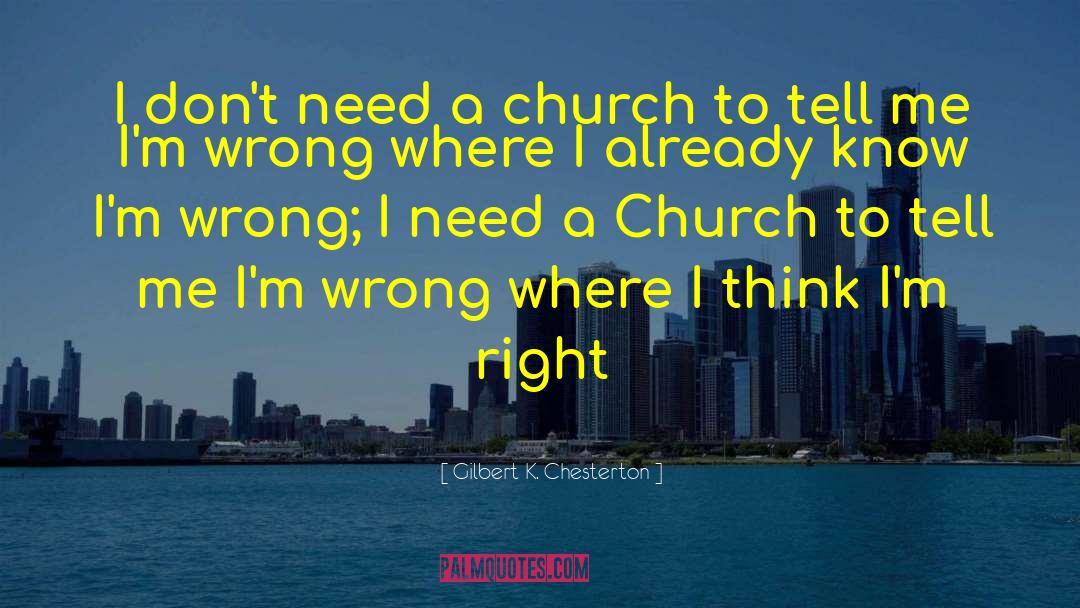 Gilbert K. Chesterton Quotes: I don't need a church