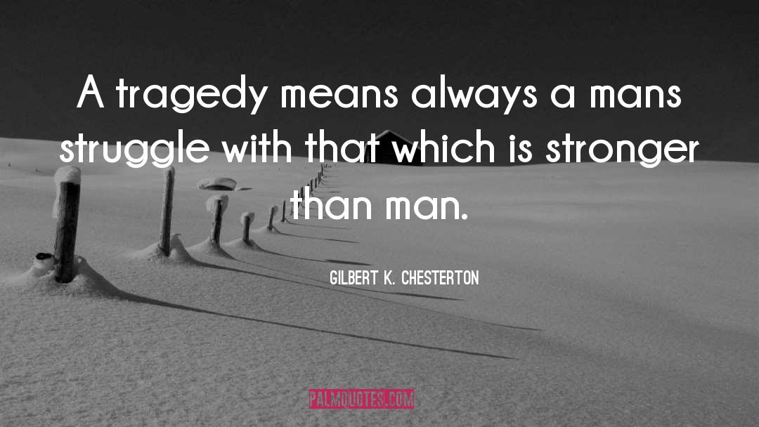 Gilbert K. Chesterton Quotes: A tragedy means always a