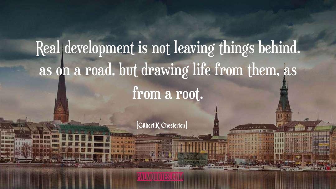 Gilbert K. Chesterton Quotes: Real development is not leaving