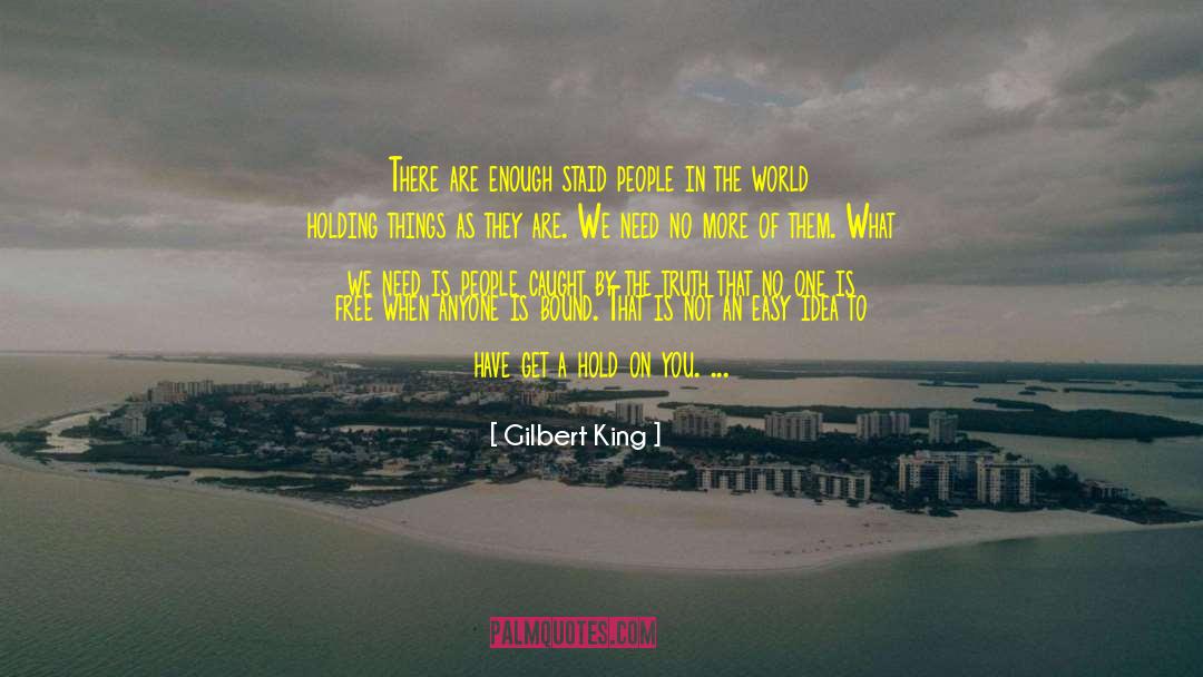 Gilbert King Quotes: There are enough staid people
