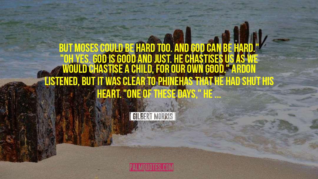 Gilbert Morris Quotes: But Moses could be hard