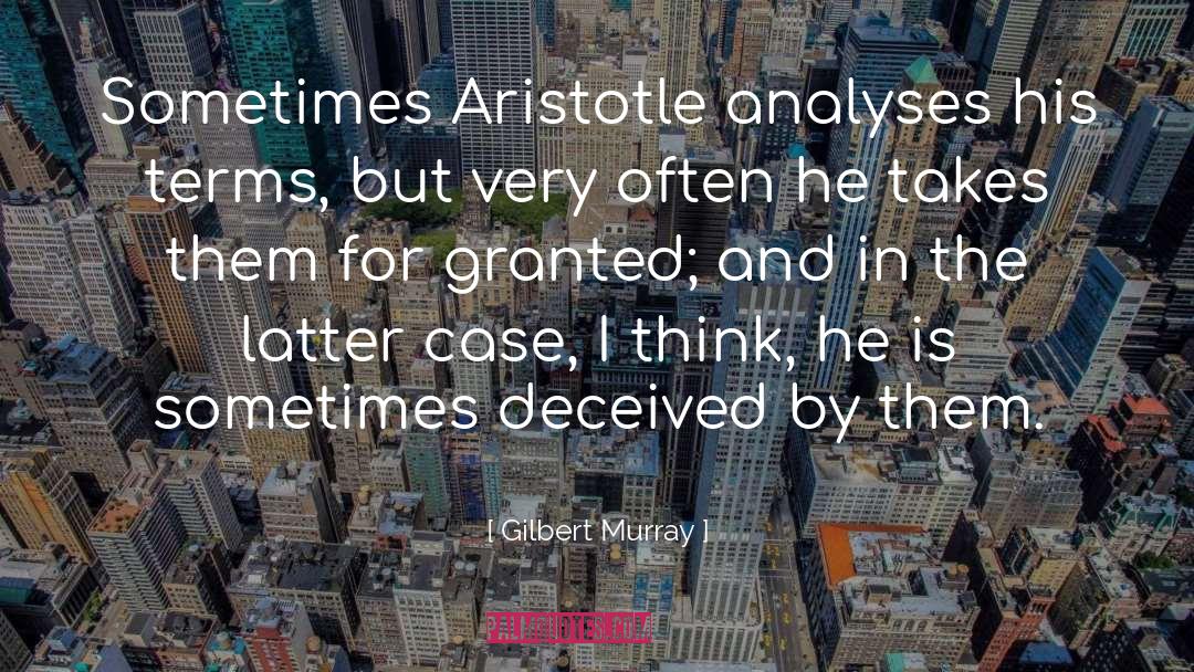 Gilbert Murray Quotes: Sometimes Aristotle analyses his terms,