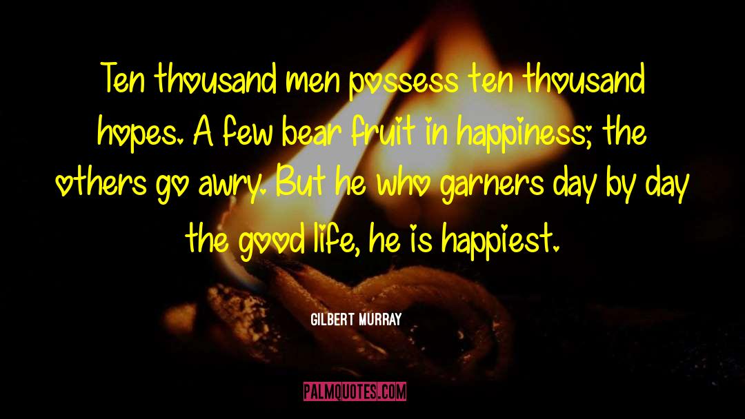 Gilbert Murray Quotes: Ten thousand men possess ten