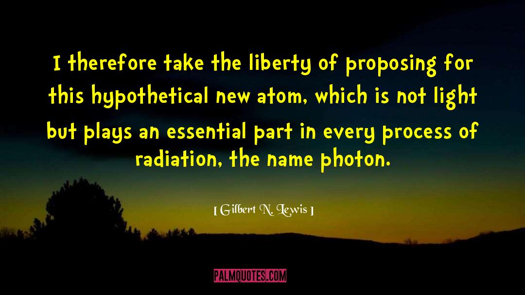 Gilbert N. Lewis Quotes: I therefore take the liberty