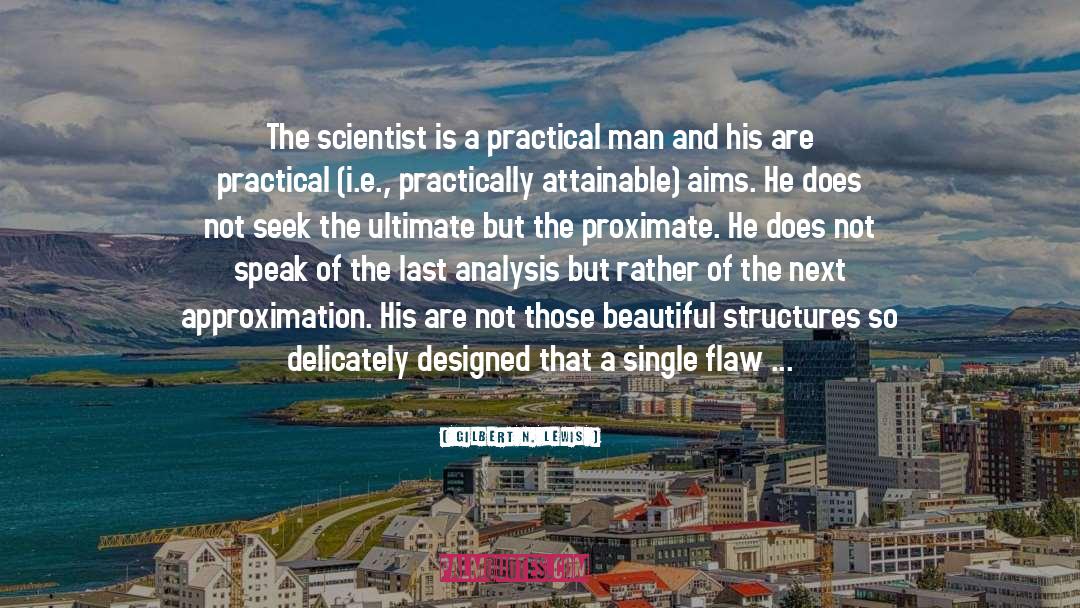 Gilbert N. Lewis Quotes: The scientist is a practical