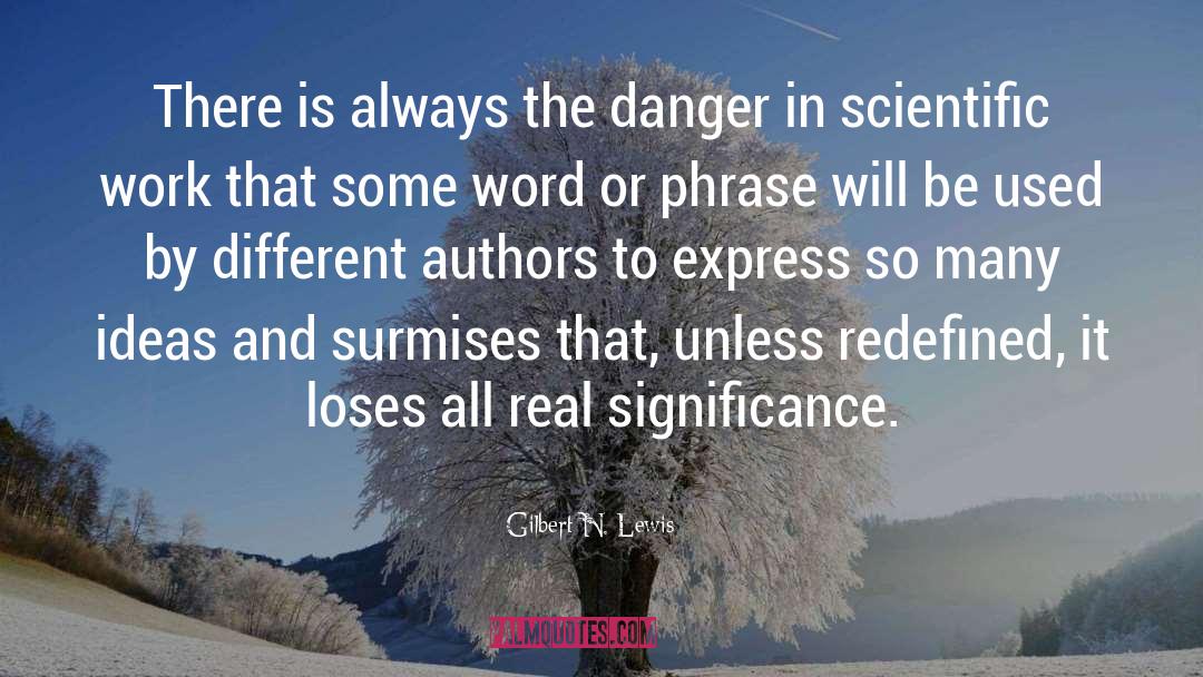 Gilbert N. Lewis Quotes: There is always the danger