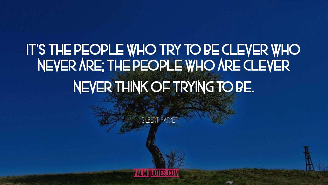 Gilbert Parker Quotes: It's the people who try