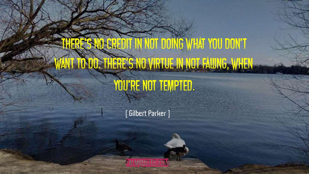 Gilbert Parker Quotes: There's no credit in not