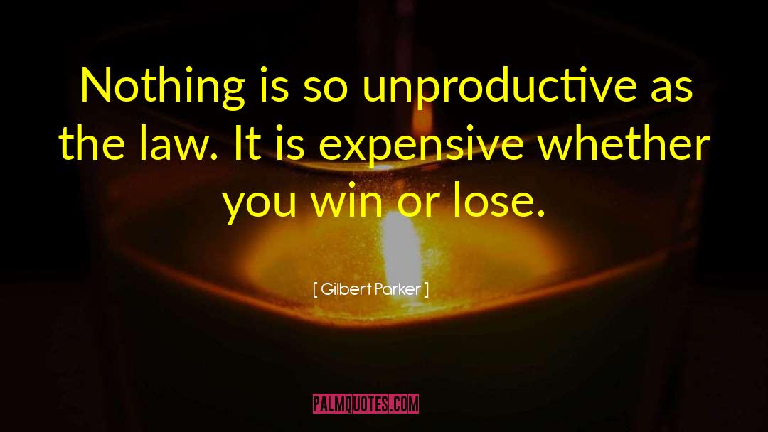 Gilbert Parker Quotes: Nothing is so unproductive as