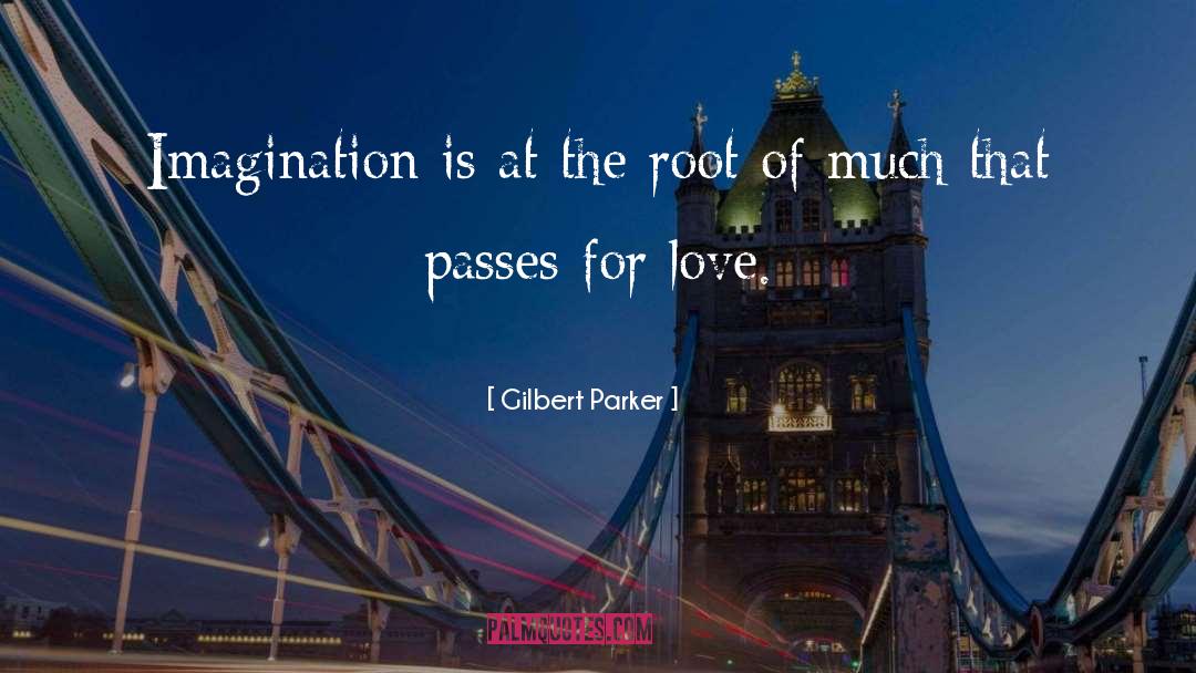 Gilbert Parker Quotes: Imagination is at the root