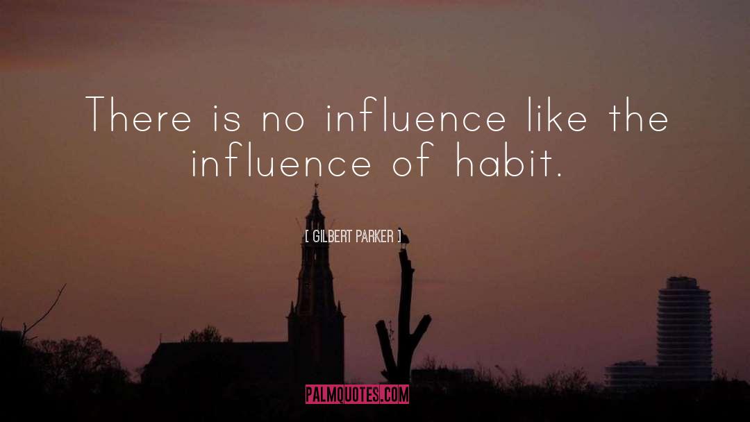 Gilbert Parker Quotes: There is no influence like