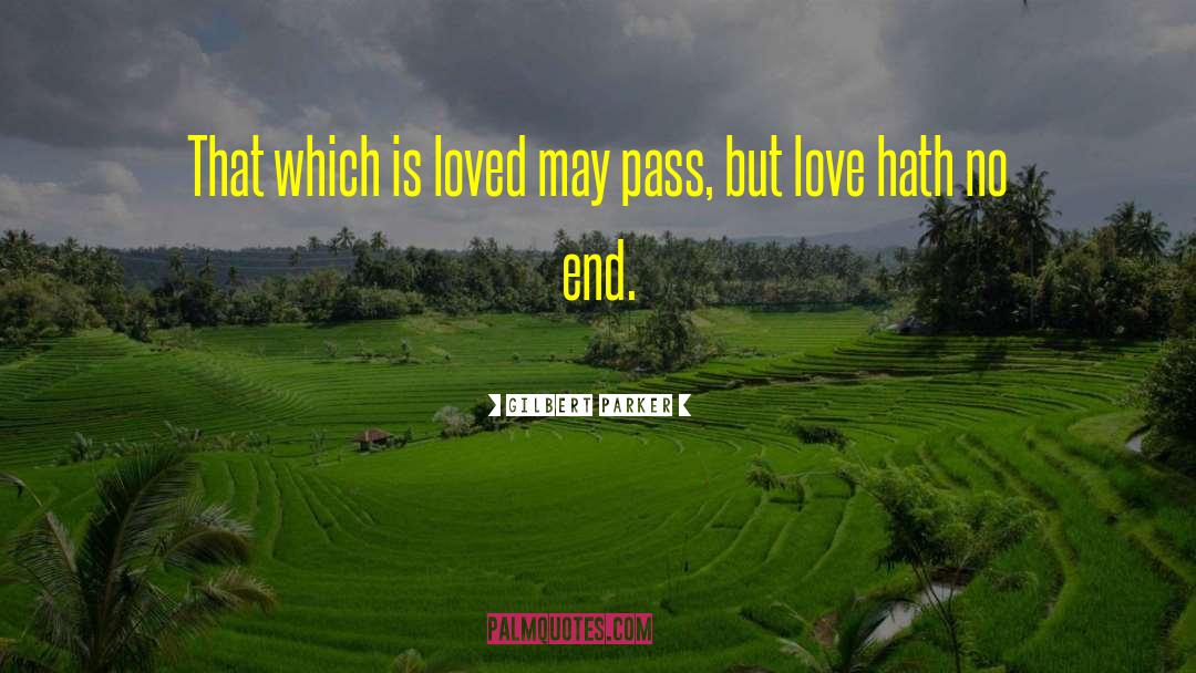 Gilbert Parker Quotes: That which is loved may