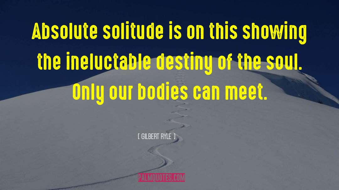 Gilbert Ryle Quotes: Absolute solitude is on this