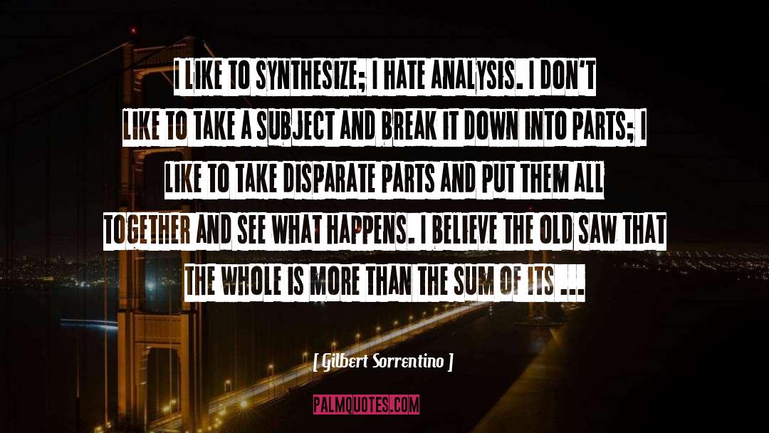 Gilbert Sorrentino Quotes: I like to synthesize; I
