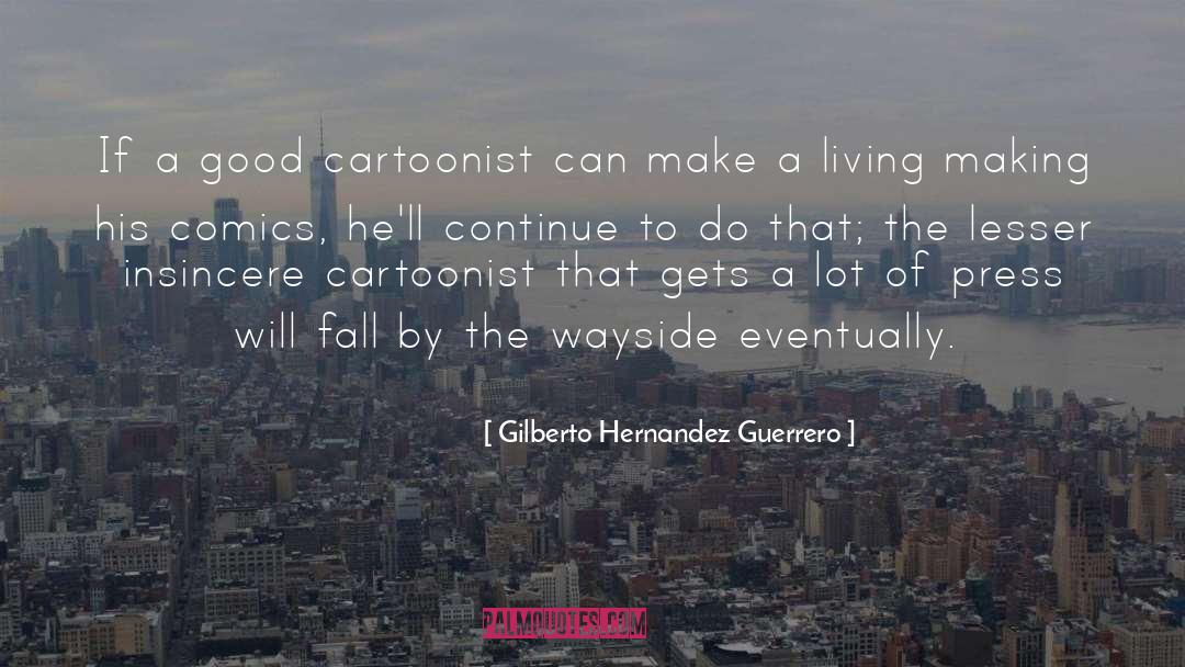 Gilberto Hernandez Guerrero Quotes: If a good cartoonist can