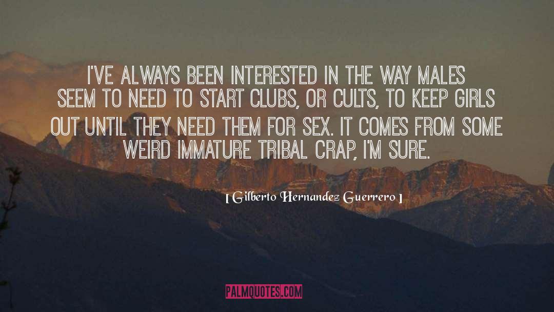 Gilberto Hernandez Guerrero Quotes: I've always been interested in