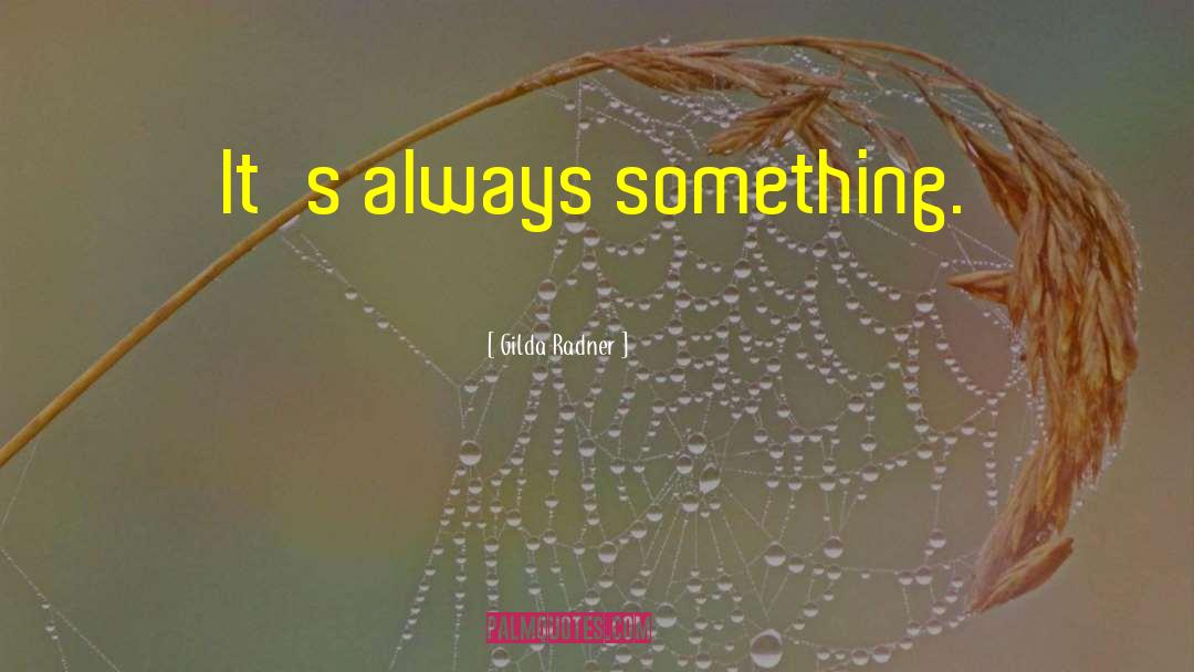 Gilda Radner Quotes: It's always something.
