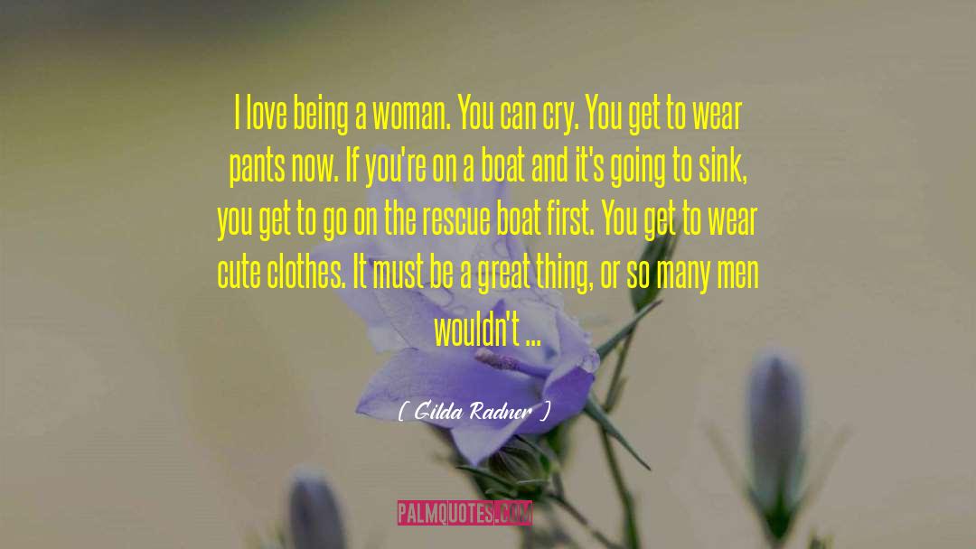 Gilda Radner Quotes: I love being a woman.