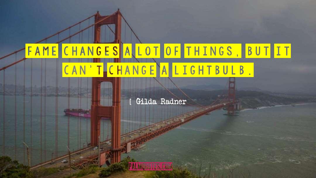 Gilda Radner Quotes: Fame changes a lot of