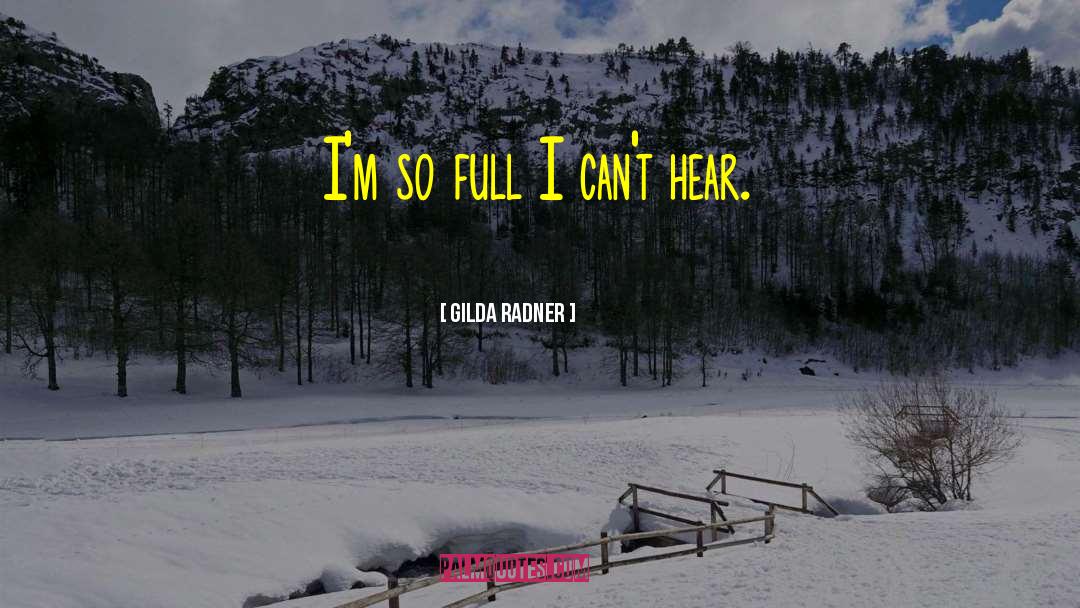 Gilda Radner Quotes: I'm so full I can't