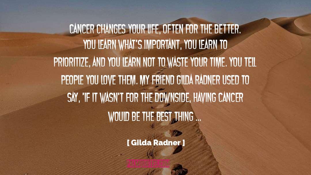 Gilda Radner Quotes: Cancer changes your life, often